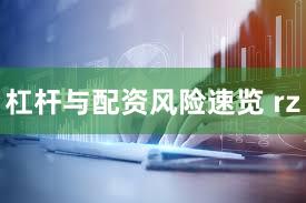 杠杆与配资风险速览 rz