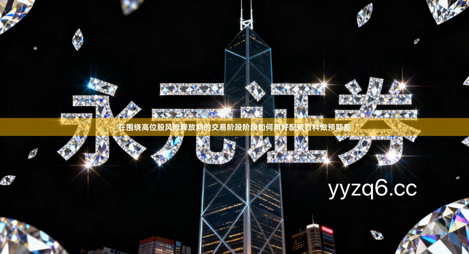 在围绕高位股风险释放期的交易阶段阶段如何用好配资百科做预期差