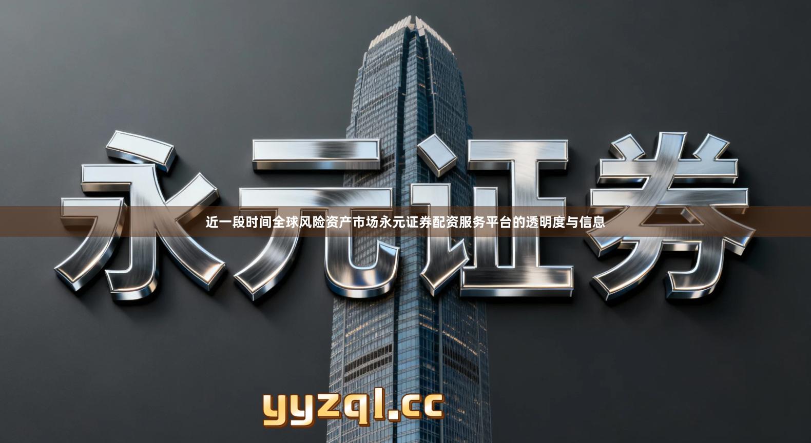近一段时间全球风险资产市场永元证券配资服务平台的透明度与信息