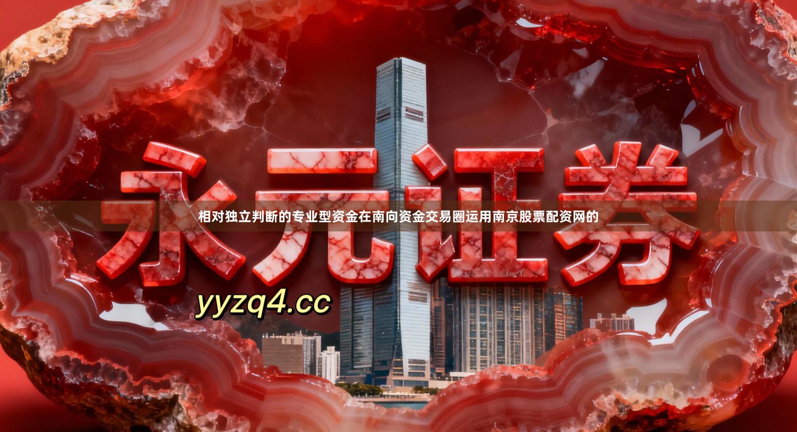 相对独立判断的专业型资金在南向资金交易圈运用南京股票配资网的