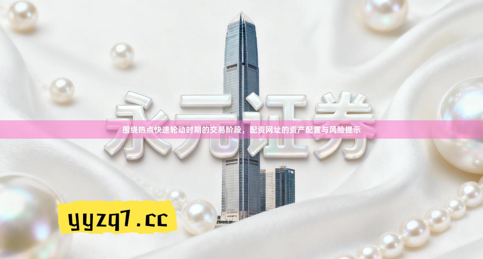 围绕热点快速轮动时期的交易阶段，配资网址的资产配置与风险提示