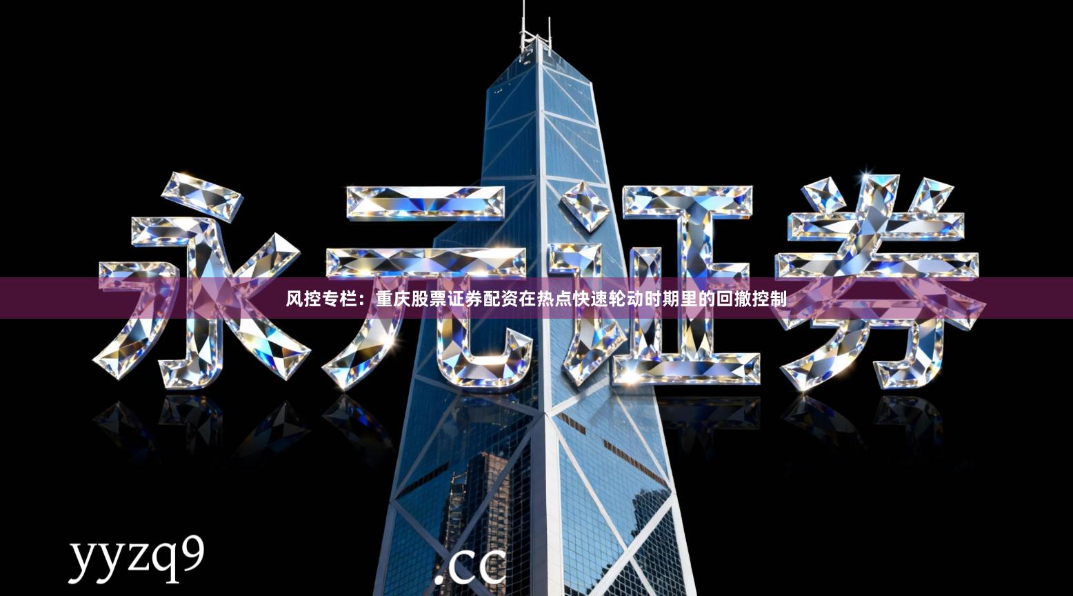 风控专栏：重庆股票证券配资在热点快速轮动时期里的回撤控制